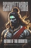 Ashwatthama – Return of the Immortal | An Amazon Bestseller | Best No.1 selling book on Indian Mythology | Foreward by Ms Kajal Agarwal
